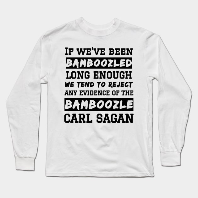 Carl Sagan Bamboozled Quote If We've Been Bamboozled Long Enough Long Sleeve T-Shirt by BubbleMench